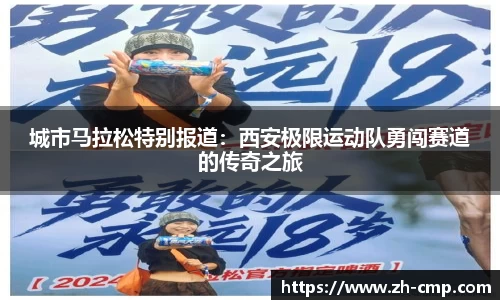 城市马拉松特别报道：西安极限运动队勇闯赛道的传奇之旅